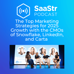SaaStr 771: The Top Marketing Strategies for 2025 Growth with the CMOs of Snowflake, LinkedIn, and Carta